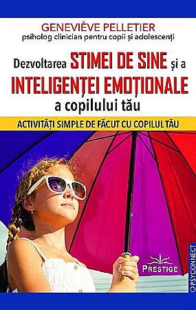 Cărți - Dezvoltarea stimei de sine si a inteligentei emotionale a copilului tau - Genevieve Pelletier