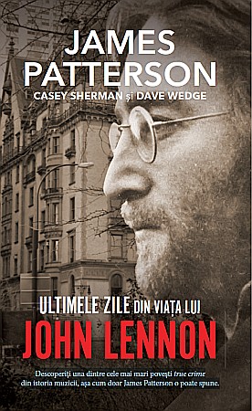 Cărți - Ultimele zile din viata lui John Lennon - James Patterson, Casey Sherman, Dave Wedge