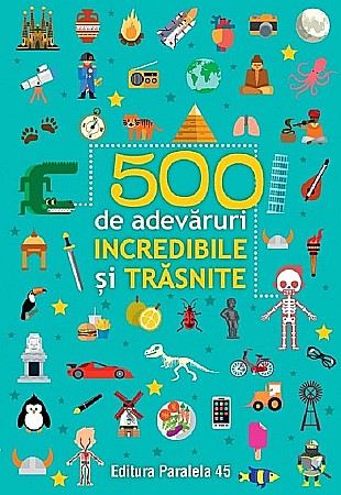 Enciclopedii și atlase pentru copii - 500 de adevaruri incredibile si trasnite