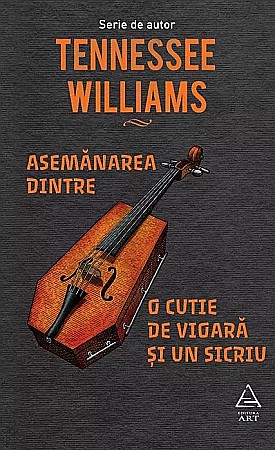 Literatură modernă și contemporană - Asemanarea dintre o cutie de vioara si un sicriu - Tennessee Williams
