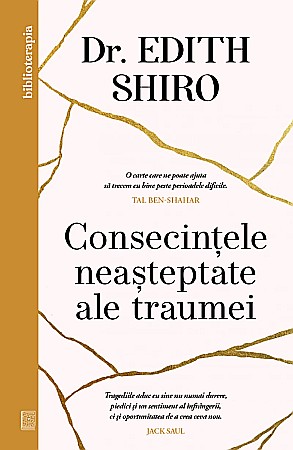 Cărți - Consecintele neasteptate ale traumei - Edith Shiro