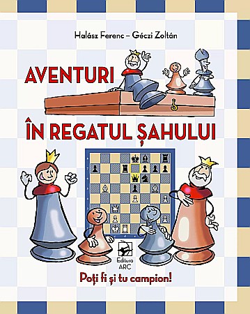 Hobby și activități pentru copii - Aventuri in regatul sahului - Halasz Ferenc, Geczi Zoltan