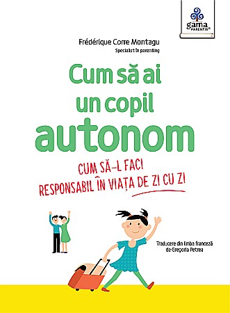 Psihologie și dezvoltare personală - Cum sa ai un copil autonom - Florence Millot