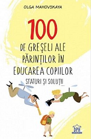 Parenting și educație - 100 de greseli ale parintilor in educarea copiilor - Olga Mahovskaya