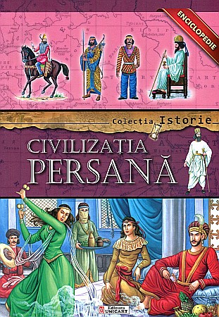 Enciclopedii și atlase pentru copii - Colectia Istorie: Civilizatia Persana