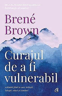 Cărți - Curajul de a fi vulnerabil - Brene Brown