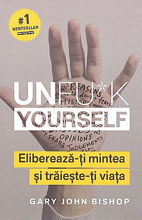 Psihologie și dezvoltare personală - Unfu*k Yourself - Gary John Bishop
