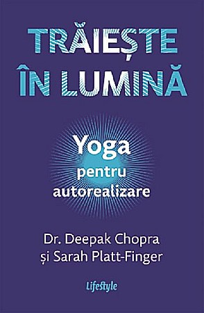 Psihologie și dezvoltare personală - Traieste in lumina - Deepak Chopra, Sarah Platt-Finger