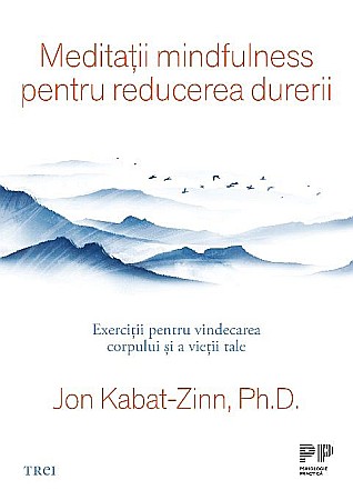 Psihologie și dezvoltare personală - Meditatii mindfulness pentru reducerea durerii - Jon Kabat-Zinn