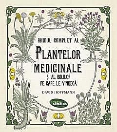 Sănătate și stil de viață - Ghidul complet al plantelor medicinale si al bolilor pe care le vindeca - David Hoffmann