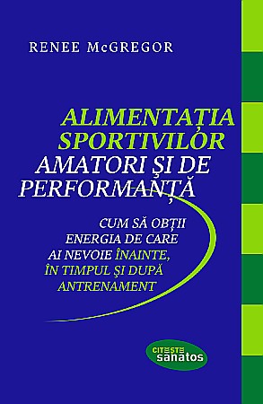 Sănătate și stil de viață - Alimentatia sportivilor amatori si de performanta - Renee McGregor