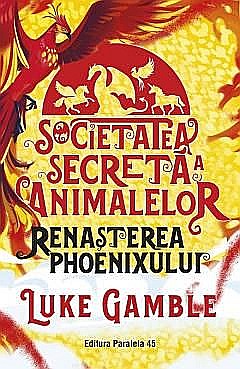 Cărți pentru copii - Societatea secreta a animalelor - Renasterea Phoenixului - Luke Gamble