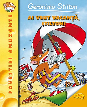 Povești și ficțiune pentru copii - Ai vrut vacanta, Stilton? -  Geronimo Stilton