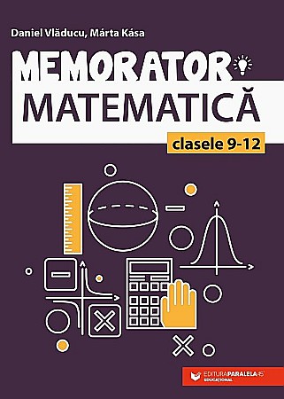 Educație și carte școlară - Memorator de matematica pentru clasele IX-XII - Marta Kasa, Daniel Vladucu