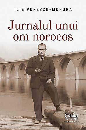 Biografii și memorii - Jurnalul unui om norocos - Ilie Popescu-Mohora