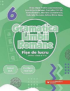 Cărți - Gramatica limbii romane. Fise de lucru pentru clasa VI - Eliza-Maria Trofin, Adina Elena Sasu, Cornelia Chirita, Ioana Enescu, Mariana Gurtavenco, Gabriela Oancea, Luminita Ardelean