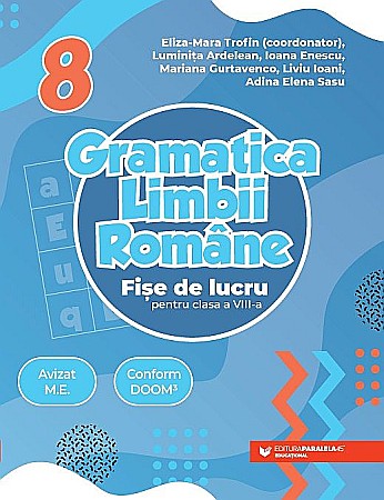 Culegeri și materiale auxiliare - Gramatica limbii romane. Fise de lucru pentru clasa VIII - Mariana Gurtavenco, Liviu Ioani, Adina Elena Sasu, Eliza-Mara Trofin, Luminita Ardelean, Ioana Enescu