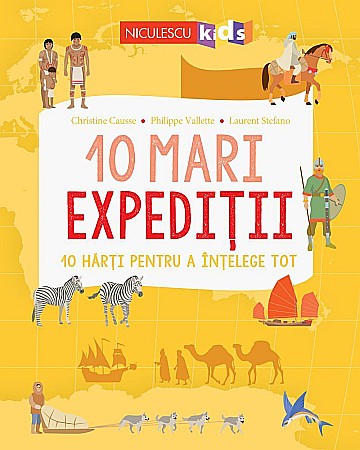 Cărți - 10 mari expeditii - Christine Causse, Philippe Vallette, Laurent Stefano