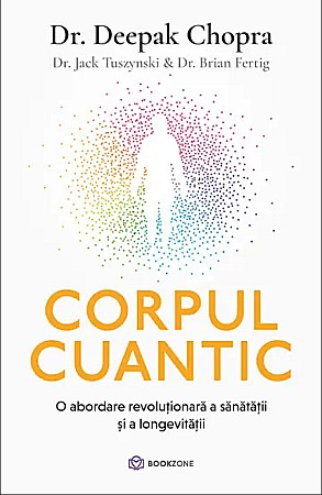Cărți - Corpul cuantic - Jack Tuszynski, Brian Fertig, Deepak Chopra