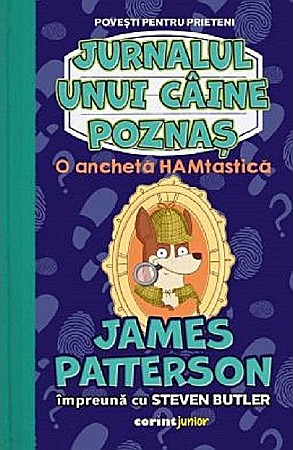Povești și ficțiune pentru copii - Jurnalul unui caine poznas - O ancheta Hamtastica - James Patterson, Steven Butler
