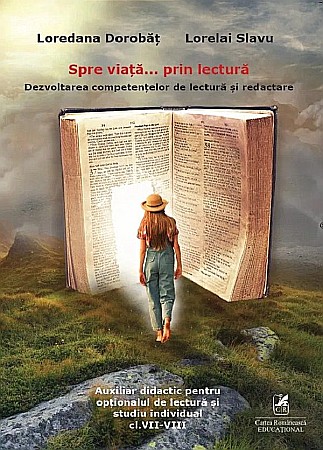 Cărți - Spre viata… prin lectura. Dezvoltarea competentelor de lectura si redactare. Clasele VII-VIII - Loredana Dorobat, Lorelai Slavu