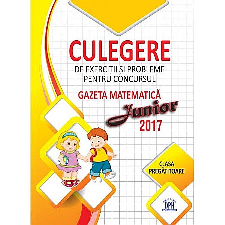 Educație și carte școlară - Culegere de exercitii si probleme pentru concursul Gazeta Matematica Junior 2017 - Clasa pregatitoare - Stefan Pacearca