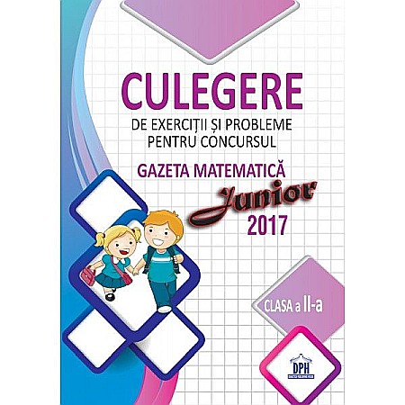 Educație și carte școlară - Culegere de exercitii si probleme pentru concursul Gazeta Matematica Junior 2017 - Clasa II - Stefan Pacearca