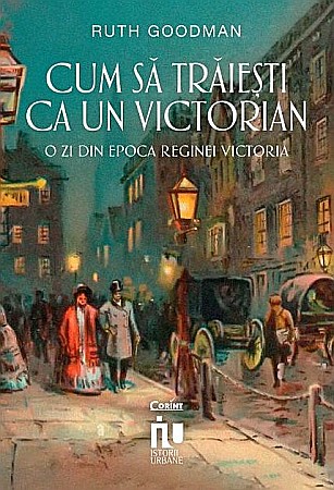 Istorie și științe sociale - Cum sa traiesti ca un victorian - Ruth Goodman