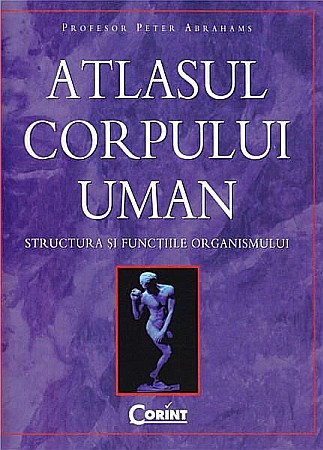 Enciclopedii și atlase pentru copii - Atlasul corpului uman Structura si functiile organismului - Peter Abrahams
