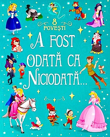 Povești și ficțiune pentru copii - A fost odata ca niciodata. 8 povesti