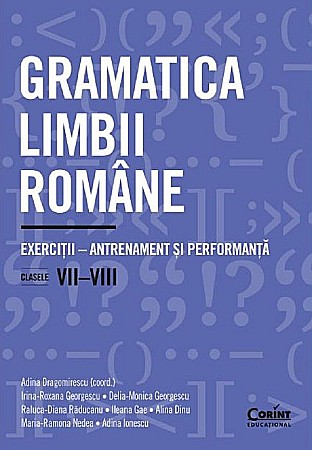 Culegeri și materiale auxiliare - Gramatica limbii romane - Clasa VII-VIII - Exercitii-antrenament si performanta - Adina Dragomirescu, Irina-Roxana Georgescu, Delia-Monica Georgescu, Raluca-Diana Raducanu, Ileana Gae