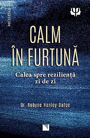 Cărți - Calm in furtuna. Calea spre rezilienta zi de zi - Dr. Robyne Hanley-Dafoe