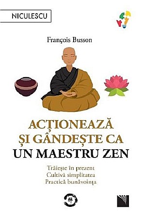 Dezvoltare personală și non-ficțiune - Actioneaza si gandeste ca un maetru zen - Francois Busson