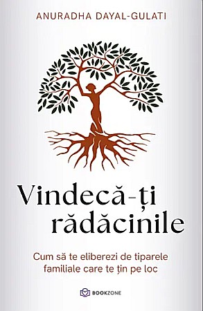 Cărți - Vindeca-ti radacinile - Anuradha Dayal-Gulati