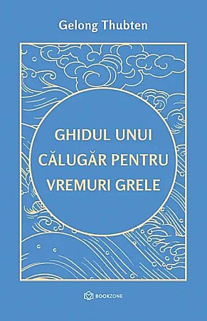 Cărți - Ghidul unui calugar pentru vremuri grele - Gelong Thubten
