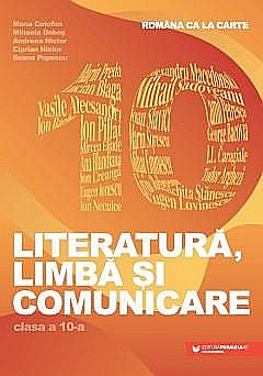 Educație și carte școlară - Romana ca la carte. Literatura, limba si comunicare - Clasa X - Mona Cotofan, Mihaela Dobos, Andreea Nistor, Ciprian Nistor, Ileana Popescu