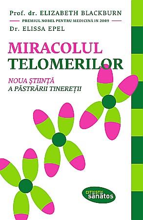 Psihologie și dezvoltare personală - Miracolul telomerilor - Elizabeth Blackburn, Dr. Elissa Epel