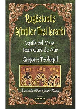 Cărți - Rugaciunile Sfintilor Ierarhi Vasile Cel Mare, Ioan Gura De Aur Si Grigorie Teologul