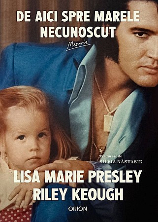 Cărți - De aici spre marele necunoscut - Lisa Maria Presley, Riley Keough
