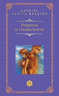 Cărți - Dragoste in vremea holerei - Gabriel Garcia Marquez