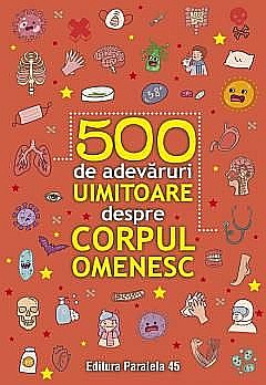 Enciclopedii și atlase pentru copii - 500 de adevaruri uimitoare despre corpul omenesc