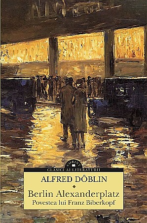 Clasici români și universali - Berlin Alexanderplatz. Povestea lui Franz Biberkopf - Alfred Doblin
