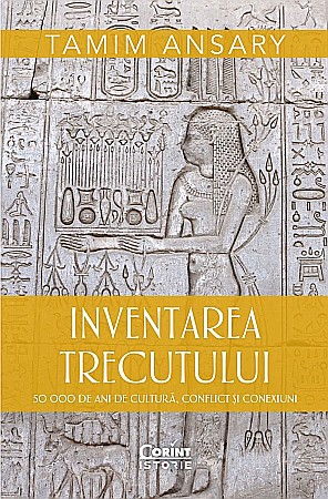 Istorie și științe sociale - Inventarea trecutului - Tamim Ansary