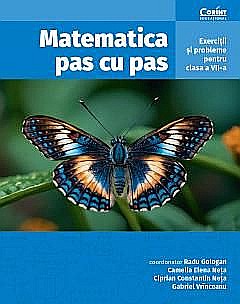 Culegeri și materiale auxiliare - Matematica pas cu pas. Exercitii si probleme pentru clasa a VII-a, editia a II-a revizuita si adaugita - Gabriel Vrinceanu, Radu Gologan, Ciprian Constantin Neta, Camelia Elena Neta. Clasa 20