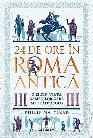 Cărți - 24 de ore in Roma antica - Philip Matyszak