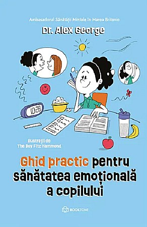 Cărți - Ghid practic pentru sanatatea emotionala a copilului - Alex George