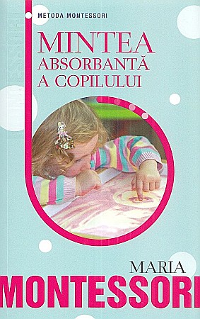 Cărți - Mintea absorbanta a copilului - Maria Montessori