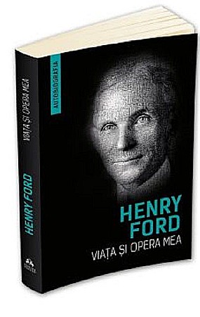 Cărți - Viata si opera mea - Henry Ford