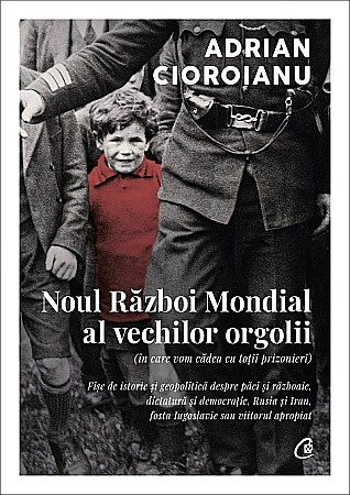 Cărți - Noul Razboi Mondial al vechilor orgolii - Adrian Cioroianu