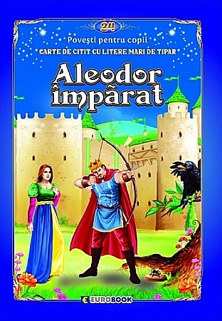 Povești și ficțiune pentru copii - Aleodor imparat. Carte de citit cu litere mari de tipar
